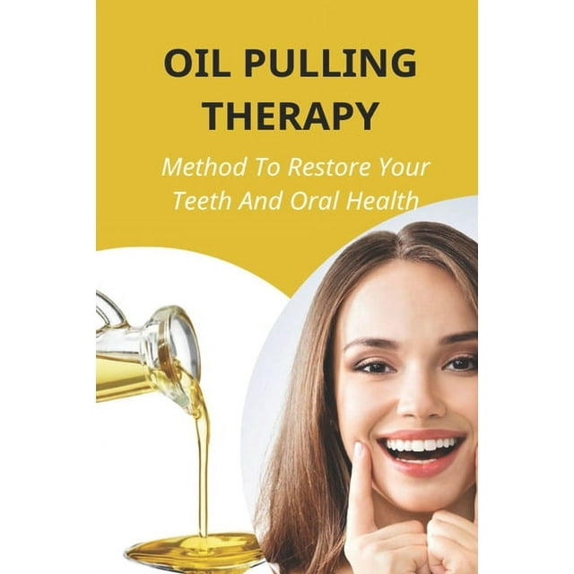 Oil Pulling Therapy Method To Restore Your Teeth And Oral Health Oil