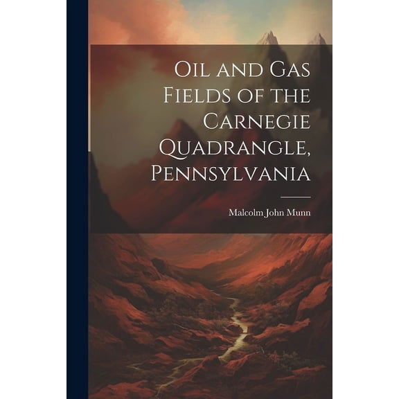 Oil and Gas Fields of the Carnegie Quadrangle, Pennsylvania (Paperback)