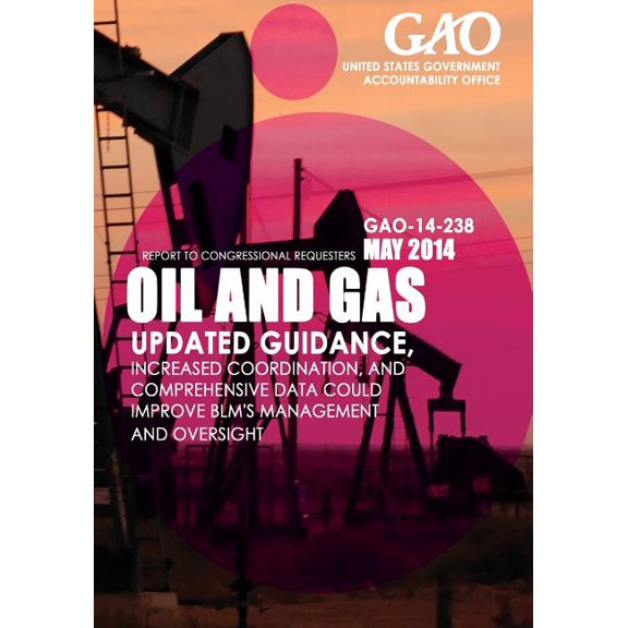 Oil and Gas Updated Guidance, Increased Coordination, and Comprehensive Data Could Improve Blm's Management and Oversight