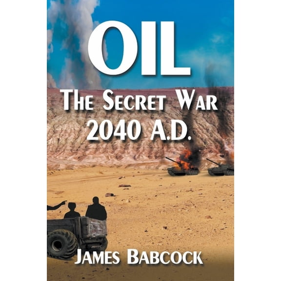 Oil, the Secret War, 2040 A.D., (Paperback)