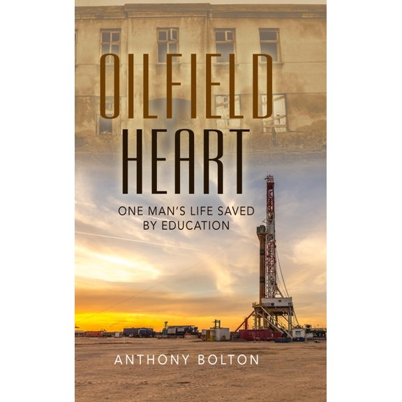 Oilfield Heart: One Man's Life Saved by Education, (Hardcover)