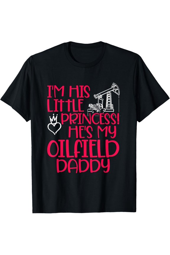 Oilfield Princess Daddy Oilfield Workers Oil Rig Roughneck T-Shirt