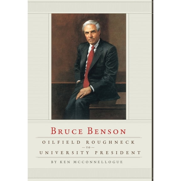 Oilfield Roughneck to University President: Bruce Benson, (Hardcover)