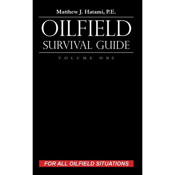 Oilfield Survival Oilfield Survival Guide, Volume One: For All Oilfield Situations, Book 1, (Hardcover)