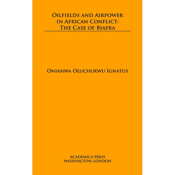 Oilfields and Airpower in African Conflict: The Case of Biafra, (Hardcover)