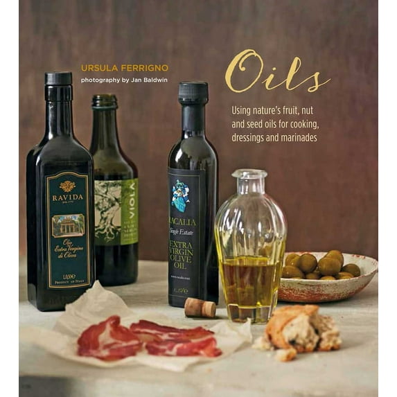 Oils : Using nature's fruit, nut and seed oils for cooking, dressings and marinades (Hardcover)