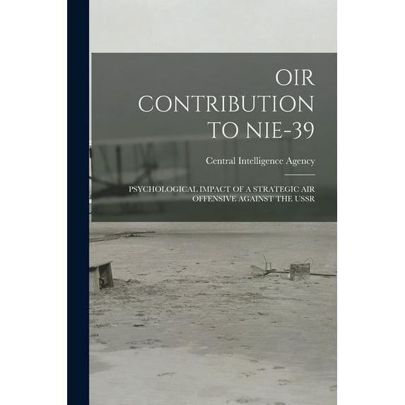 Oir Contribution to Nie-39: Psychological Impact of a Strategic Air Offensive Against the USSR, (Paperback)