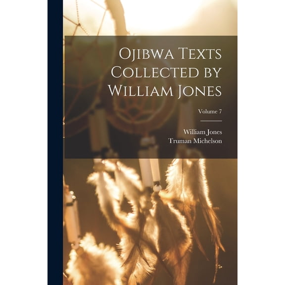 Ojibwa Texts Collected by William Jones; Volume 7 (Paperback)