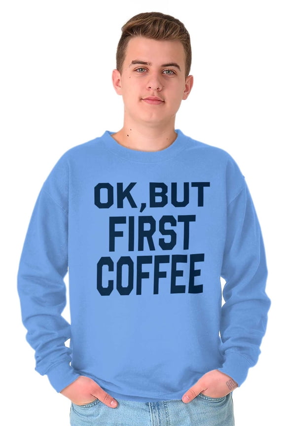 Ok But First Coffee Caffeine Java Latte Women Crewneck Sweatshirt Brisco Brands L