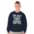 thumbnail image 1 of Ok But First Coffee Caffeine Java Latte Women Crewneck Sweatshirt Brisco Brands S, 1 of 6