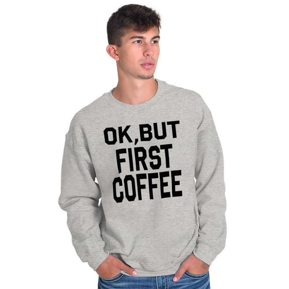 Ok But First Coffee Caffeine Java Latte Women Crewneck Sweatshirt Brisco Brands X