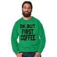 thumbnail image 1 of Ok But First Coffee Caffeine Java Latte Women Crewneck Sweatshirt Brisco Brands X, 1 of 6