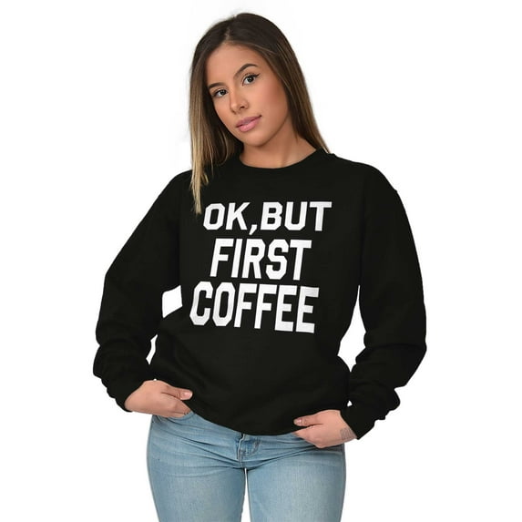 Ok But First Coffee Caffeine Java Latte Women Plus Size Crewneck Sweatshirt Brisco Brands 4X