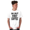 thumbnail image 1 of Ok But First Coffee Caffeine Java Latte Women's Graphic T Shirt Tees Brisco Brands L, 1 of 5
