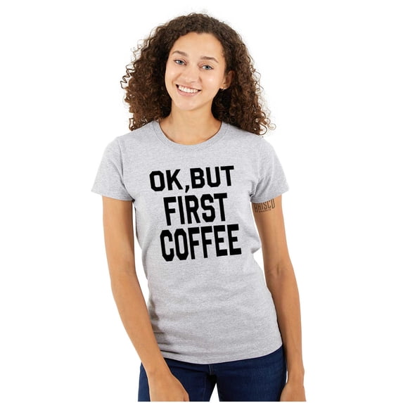 Ok But First Coffee Caffeine Java Latte Womens Slim Fit Graphic Tee Brisco Brands X