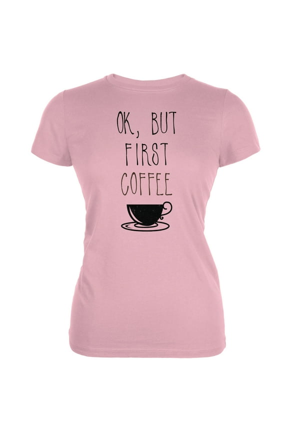 Ok But First Coffee Pink Juniors Soft T-Shirt - Medium