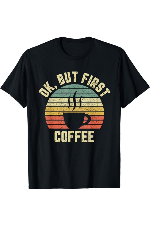 Ok But First Coffee Shirt Coffee Lover Caffeine Fix T-Shirt