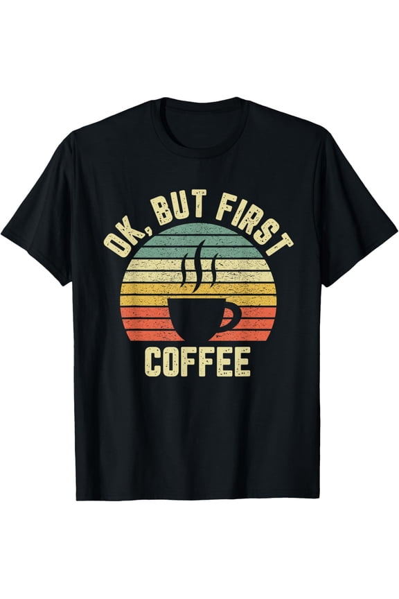 Ok But First Coffee Shirt Funny Coffee Lover T-ShirtMen and women, Black T-shirt, size: Extra large