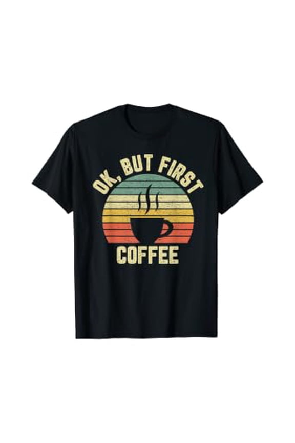 Ok But First Coffee Shirt Funny Coffee Lover T-Shirt