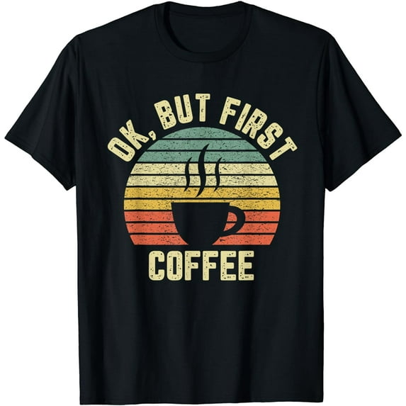 Ok But First Coffee Shirt Funny Coffee Lover T-Shirt
