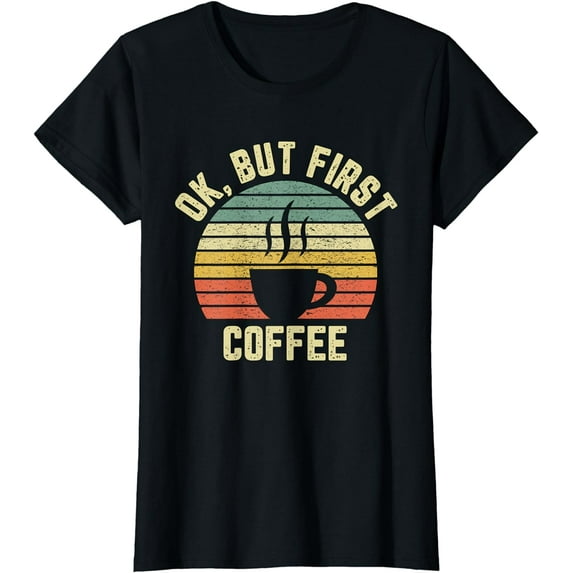 Ok But First Coffee Shirt Funny Coffee Lover T-Shirt