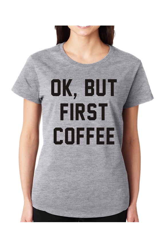 Ok, But First Coffee T Shirt Tee Shirt Mens Ladies Birthday Thanksgiving Womens Tshirt Gift