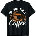 thumbnail image 1 of Ok But First Coffee T-Shirt, 1 of 4
