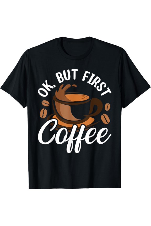 Ok But First Coffee T-Shirt