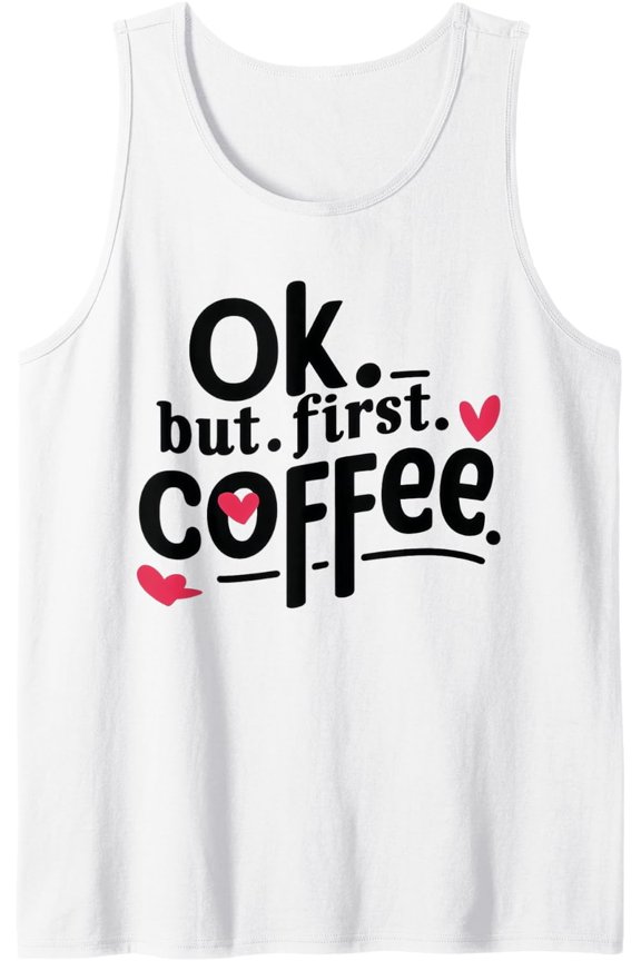 Ok But First Coffee Tank Top Size S-3XL