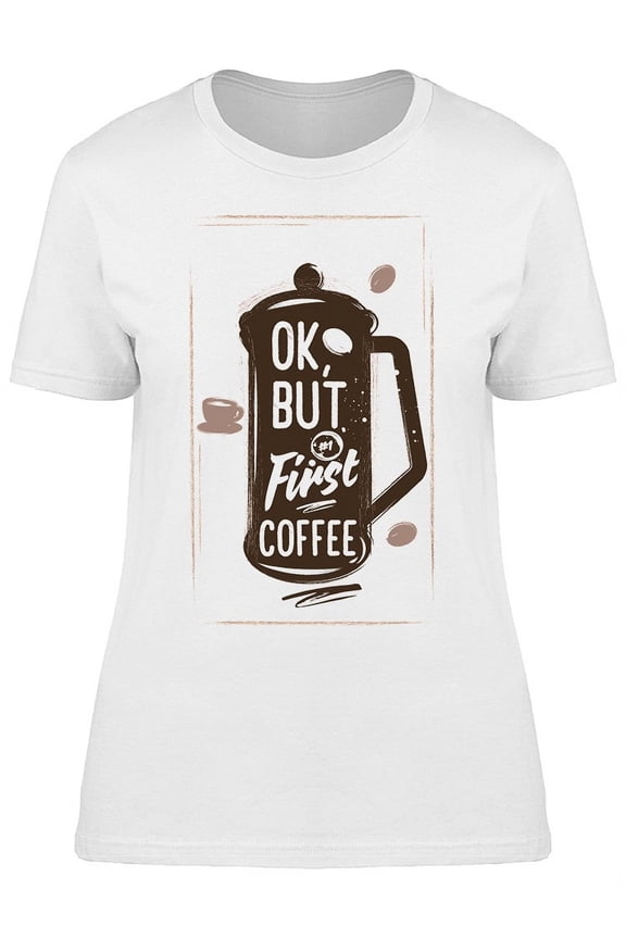 Ok But First Coffee Tee Women's -Image by Shutterstock