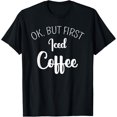 thumbnail image 1 of Ok But First Iced Coffee Funny Humor Cold Coffee Design T-Shirt, 1 of 4