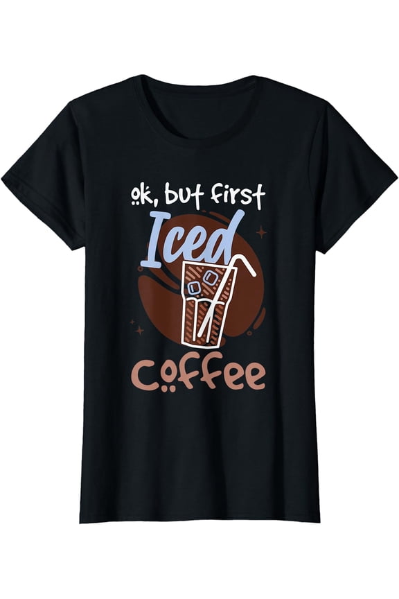 Ok But First Iced Coffee T-Shirt
