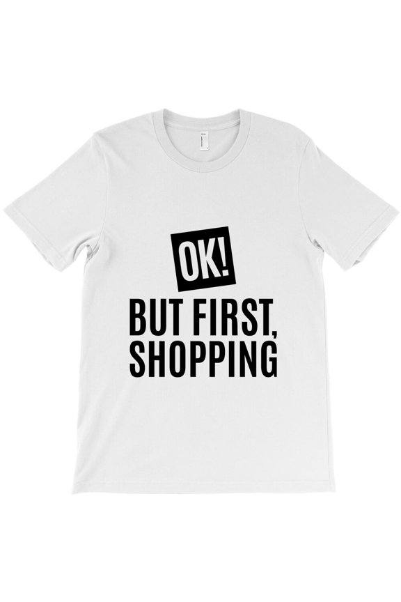 Ok! But First, Shopping, Funny Retail Humor Graphic Design G8808 Unisex T-Shirt, Up to Size 5XL