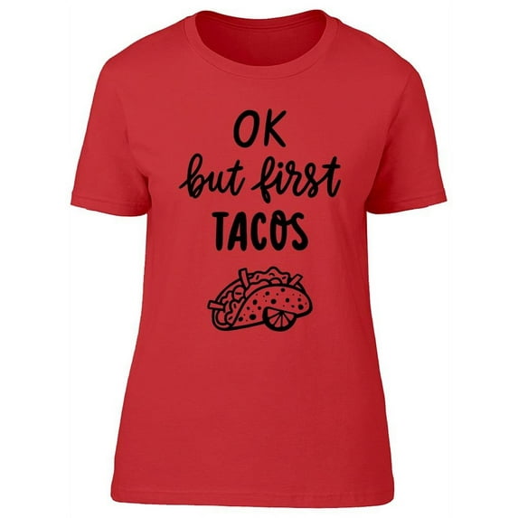 Ok But First Tacos T-Shirt Women -Image by Shutterstock, Female Medium