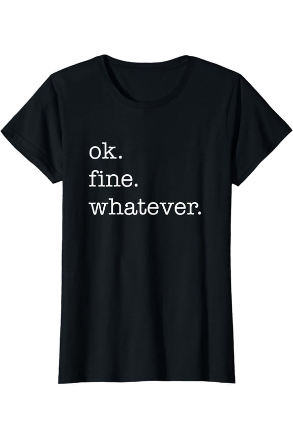 Ok Fine Whatever T-shirts