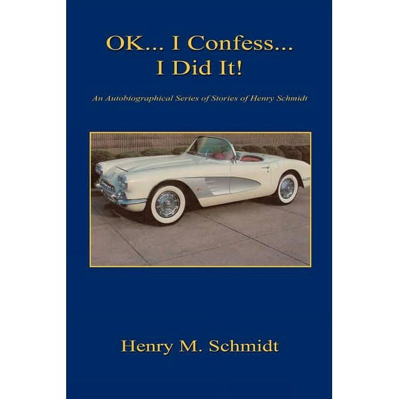 Ok... I Confess... I Did It! - An Autobiographical Series of Stories of Henry Schmidt (Paperback)
