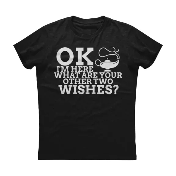 Ok I'M Here What Are Your Other Two Wishes New Shirt Jinny Funny Tee S-5XL Birthday Gifts; For Men & Women