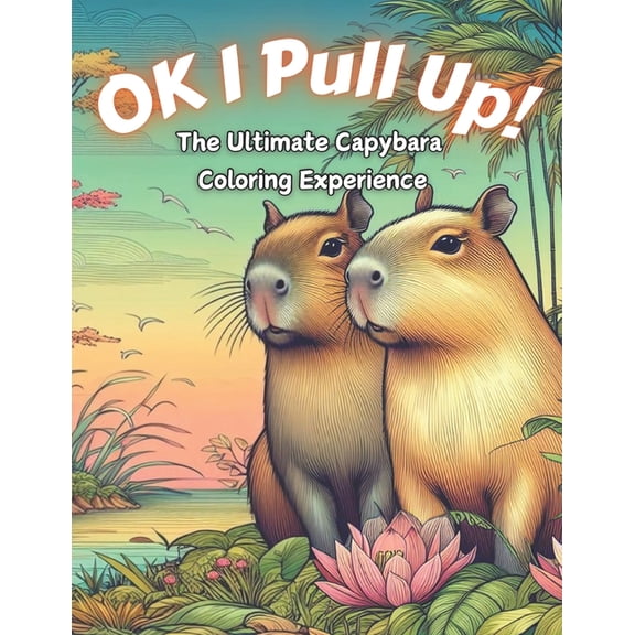Ok I Pull Up! The Ultimate Capybara Coloring Experience: Journey into Relaxation with 60+ Exclusive Capybara Designs for, (Paperback)