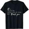 thumbnail image 1 of Ok...I Won't Be Doing Any Of That, But Thank You Tee T-Shirt Black Small, 1 of 4