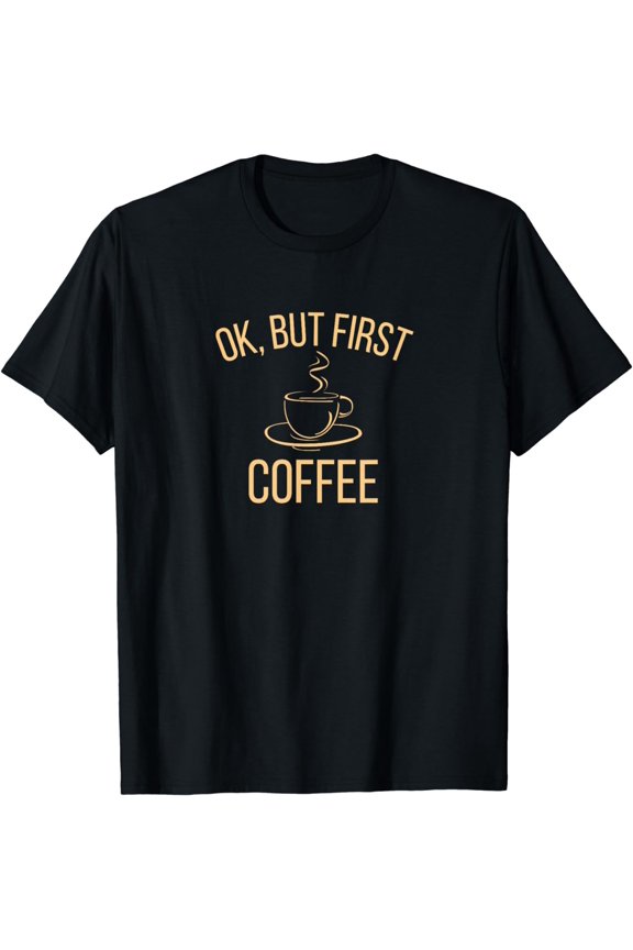 Ok, but first COFFEE | Caffeine Lover T-Shirt