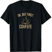 Ok, but first Covfefe | Funny Coffee Lover T-Shirt