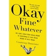 thumbnail image 1 of Okay Fine Whatever: The Year I Went from Being Afraid of Everything to Only Being Afraid of Most Things, (Paperback), 1 of 1