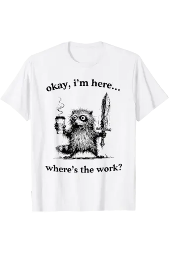 Okay I'M Here Where'S The Work Funny Raccoon Coffee Meme T-Shirt All Size S-5XL