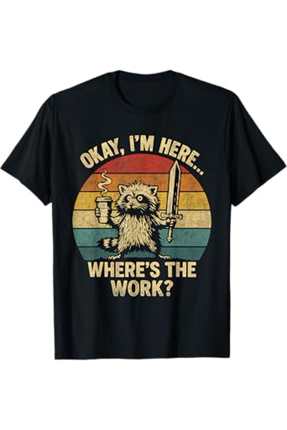 Okay I'm Here Where's The Work Office Humor Raccoon Meme T-Shirt