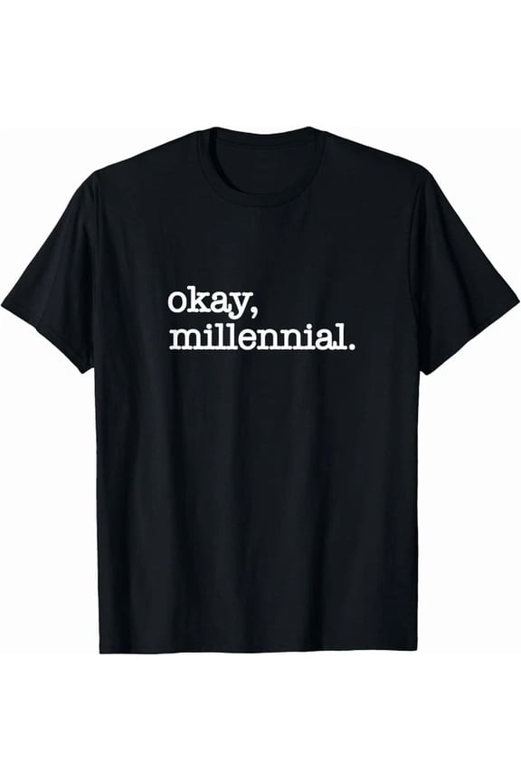 Okay Millennial Everyday Generation Quote T-shirt