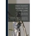 thumbnail image 1 of Oke's Handy Book of the Game Laws: Containing the Whole Law As to Game Licenses and Certificates, Gun Licenses, Poaching, (Paperback), 1 of 1