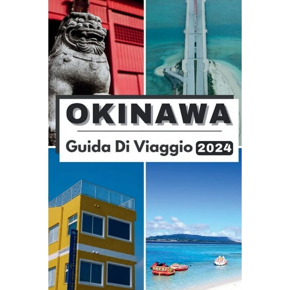 Okinawa Guida Di Viaggio 2024: East Okinawa 2024: Esplorare Serenit dell'isola, gemme nascoste e tradizioni senza tempo nella tua avventura di viaggio, (Paperback)