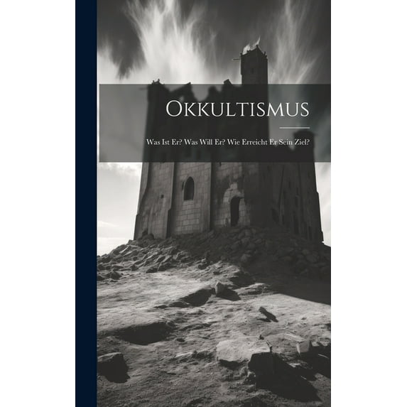 Okkultismus: Was Ist Er? Was Will Er? Wie Erreicht Er Sein Ziel?, (Hardcover)
