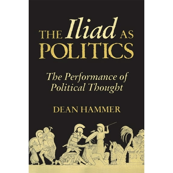 Oklahoma Classical Culture The Iliad as Politics: The Performance of Political Thought Volume 28, (Paperback)