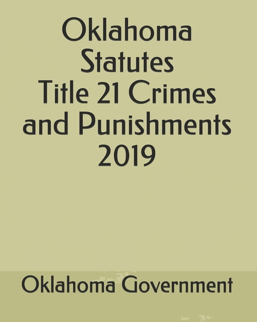 Oklahoma Statutes Title 21 Crimes and Punishments 2019 (Paperback